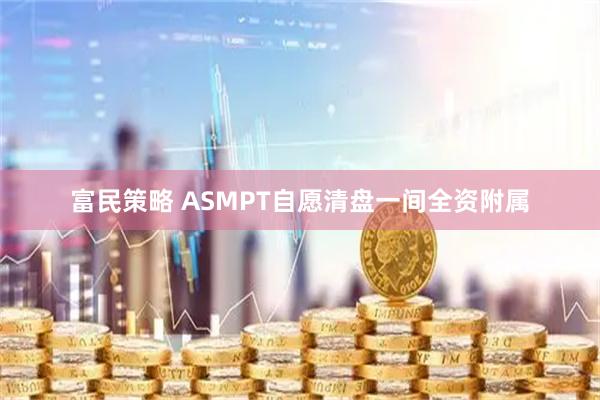 富民策略 ASMPT自愿清盘一间全资附属