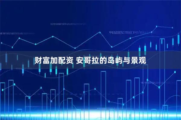 财富加配资 安哥拉的岛屿与景观