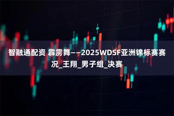 智融通配资 霹雳舞——2025WDSF亚洲锦标赛赛况_王翔_男子组_决赛