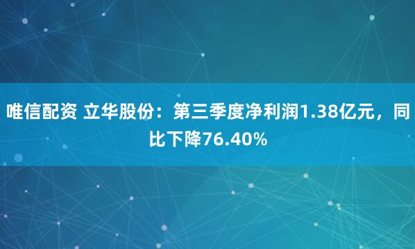 唯信配资 立华股份：第三季度净利润1.38亿元，同比下降76.40%